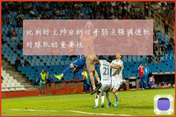比利时主帅分析对手弱点强调德凯对球队的重要性