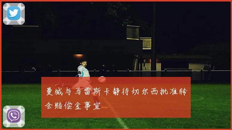 曼城与马雷斯卡静待切尔西批准转会赔偿金事宜