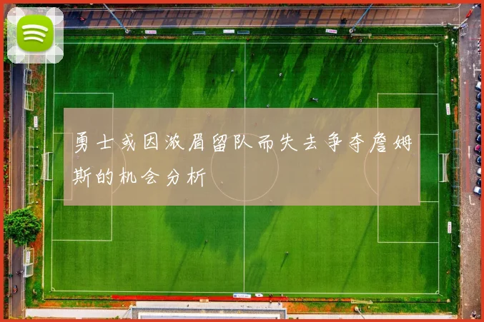勇士或因浓眉留队而失去争夺詹姆斯的机会分析
